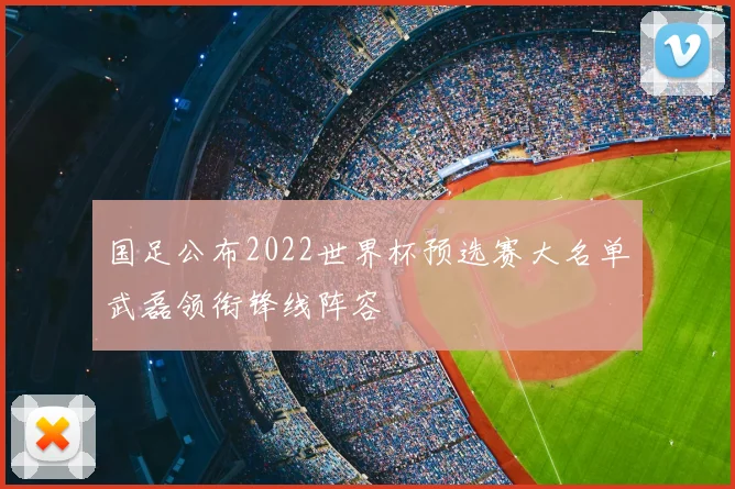 国足公布2022世界杯预选赛大名单武磊领衔锋线阵容
