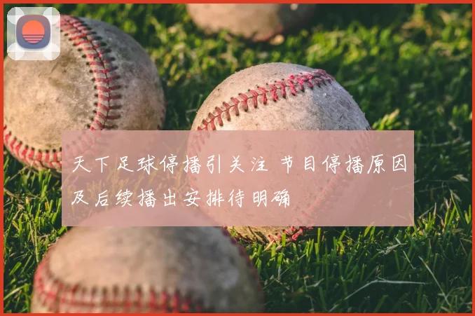 天下足球停播引关注 节目停播原因及后续播出安排待明确