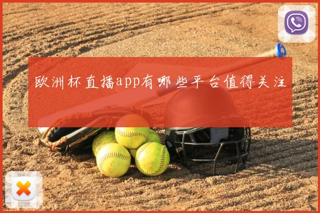 欧洲杯直播app有哪些平台值得关注